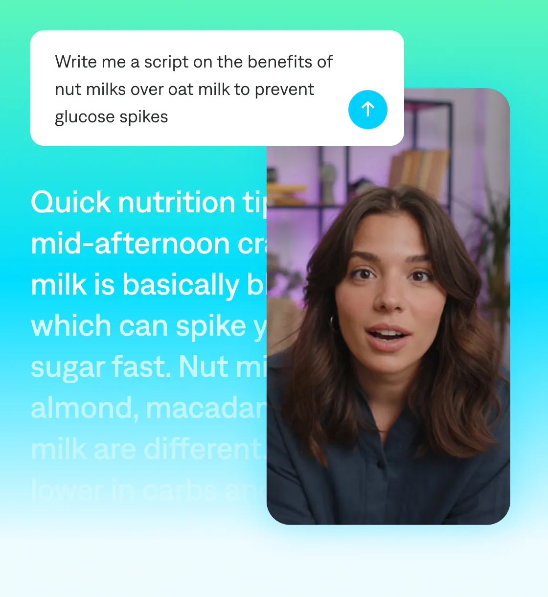 Image showing a creator video interface with a prompt reading “Write me a script on the benefits of nut milks over oat milk to prevent glucose spikes,” a nutrition video preview on the right, and large on-screen script text beginning with “Quick nutrition tip” on a teal gradient background.